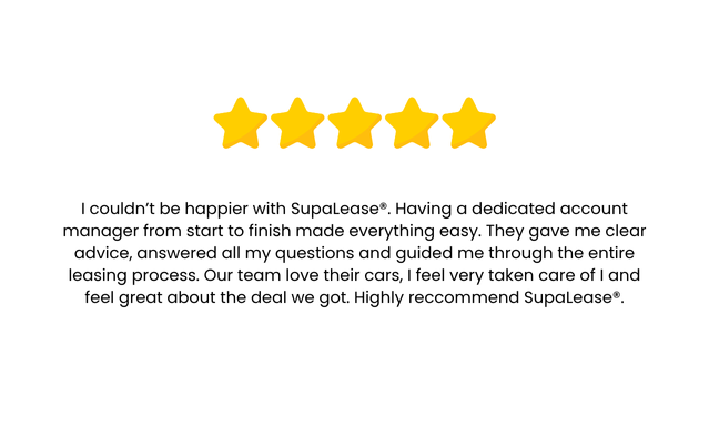 I couldn’t be happier with SupaLease®. Having a dedicated account manager from start to finish made everything easy. They gave me lear advice, answered all my questions and guided me through the e-2